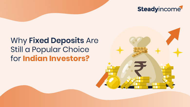 Why Fixed Deposits Are Still a Popular Choice for Indian Investors?